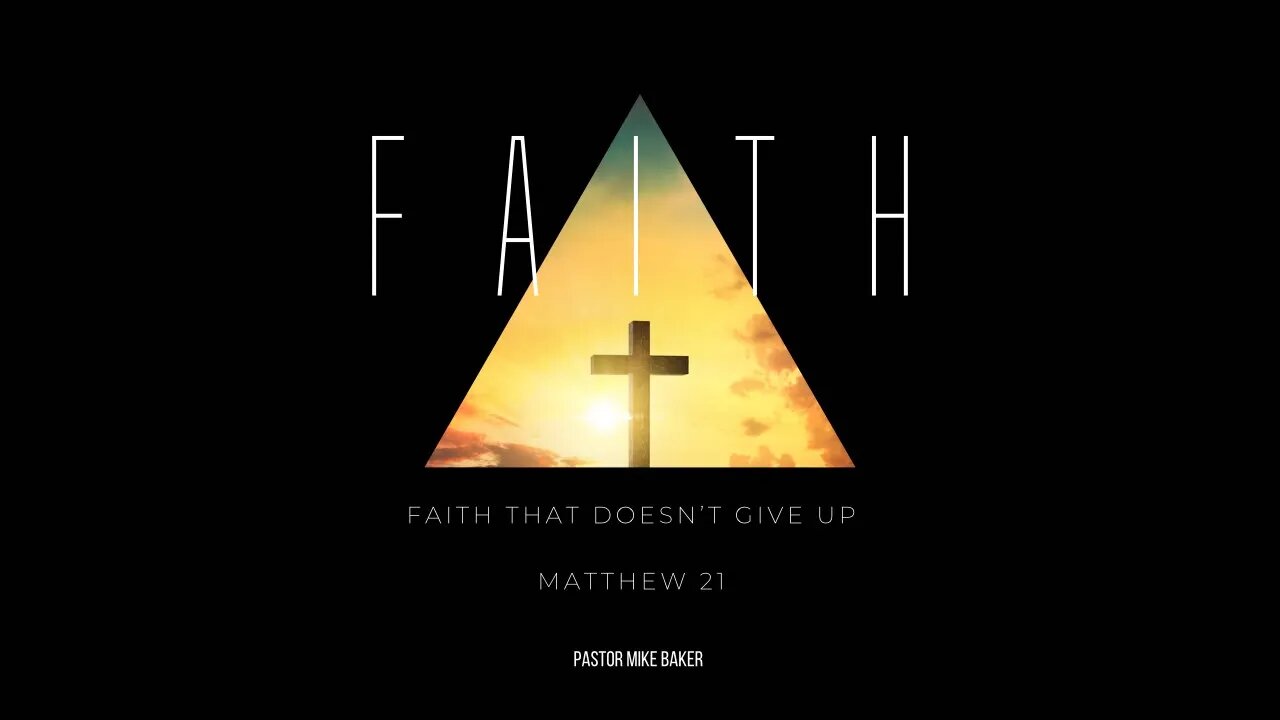 Faith That Doesn’t Give Up - Matthew 21-27