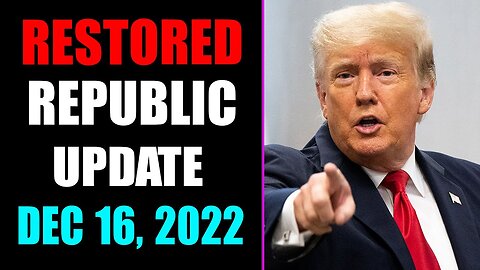 RESTORED REPUBLIC VIA A GCR UPDATE AS OF DECEMBER 16, 2022 - TRUMP NEWS