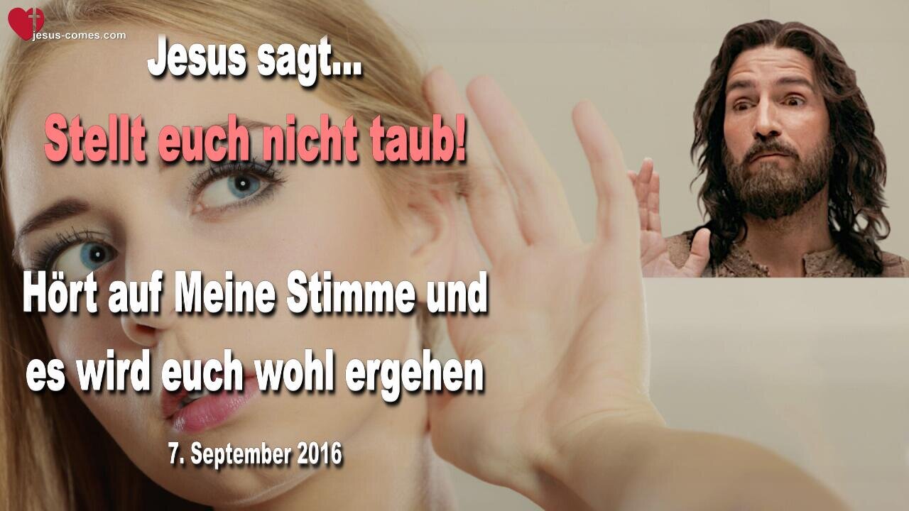 07.09.2016 ❤️ Stellt euch nicht taub... Hört auf Meine Stimme und es wird euch wohl ergehen