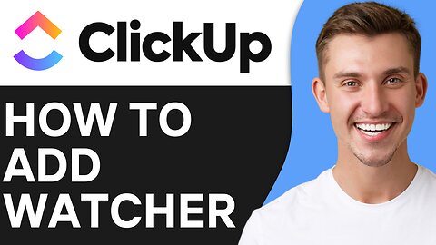 HOW TO ADD WATCHER IN CLICKUP