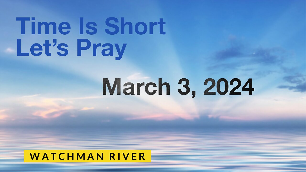 Time Is Short. Let’s Pray - March 3, 2024