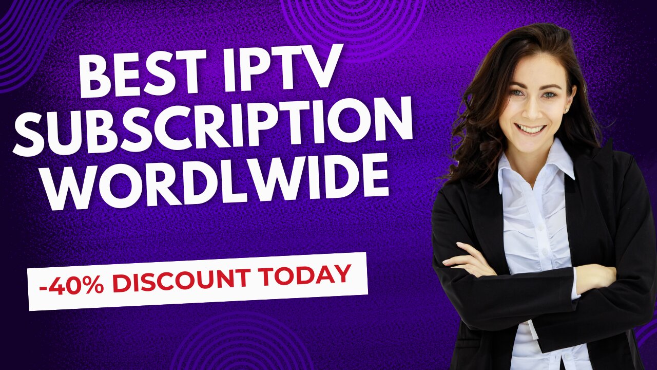 BEST IPTV SUBSCRIPTION WORDLWIDE -40% DISCOUNT TODAY