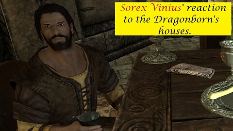 Sorex Vinius' Reaction to the Dragonborn's houses