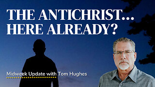 The Antichrist... Here Already? | Midweek Update with Tom Hughes