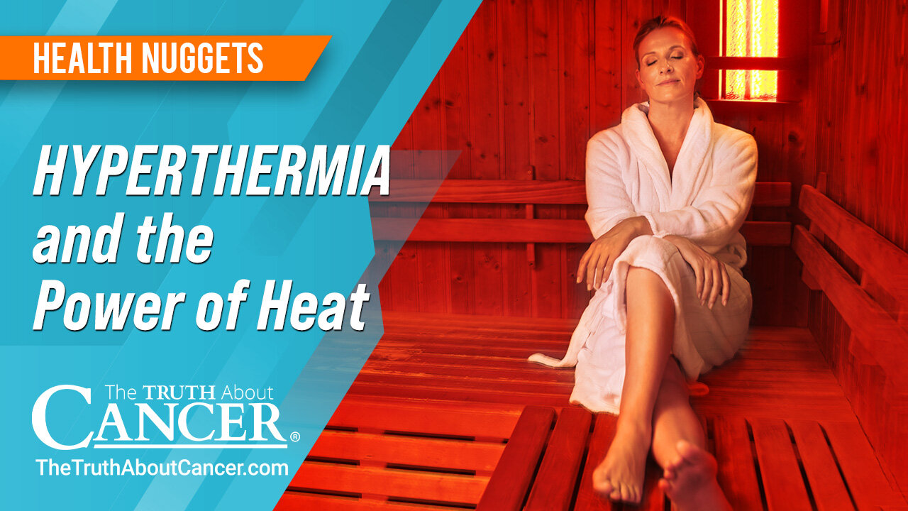 The Truth About Cancer: Health Nugget 86 - Hyperthermia and the Power of Heat