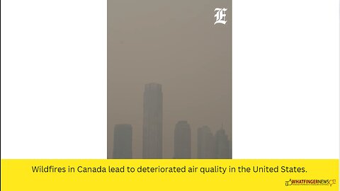 Wildfires in Canada lead to deteriorated air quality in the United States.