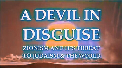 A Devil In Disguise: Zionism And It's Threat To Judaism & The World