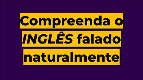 Compreenda o Inglês Falado Naturalmente — (LISTENING)