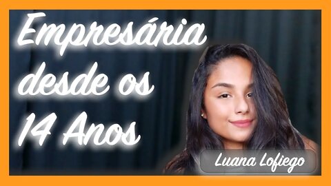 Luana Lofiego Empresária desde os 14 anos de idade, jovem empreendedora