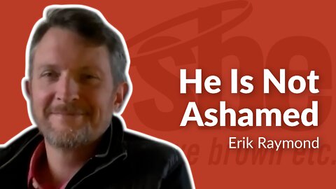 Erik Raymond | He Is Not Ashamed | Steve Brown, Etc. | Key Life