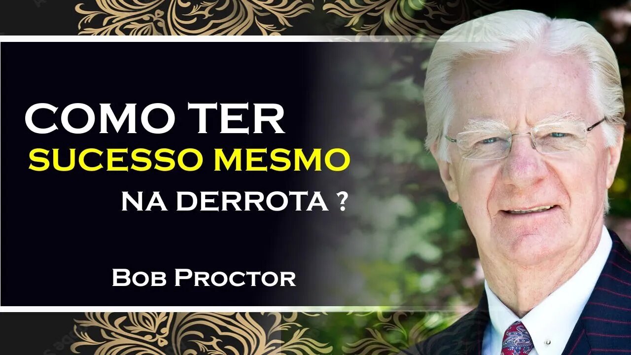 COMO TER SUCESO MESMO NA DERROTA, BOB PROCTOR