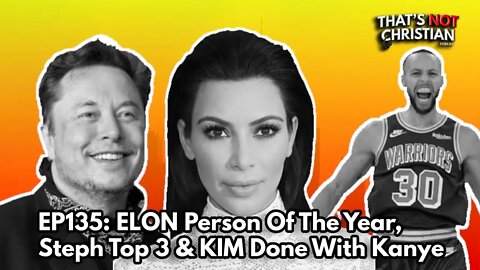 EP135: ELON Person Of The Year, Steph Top 3 & KIM Done With Kanye