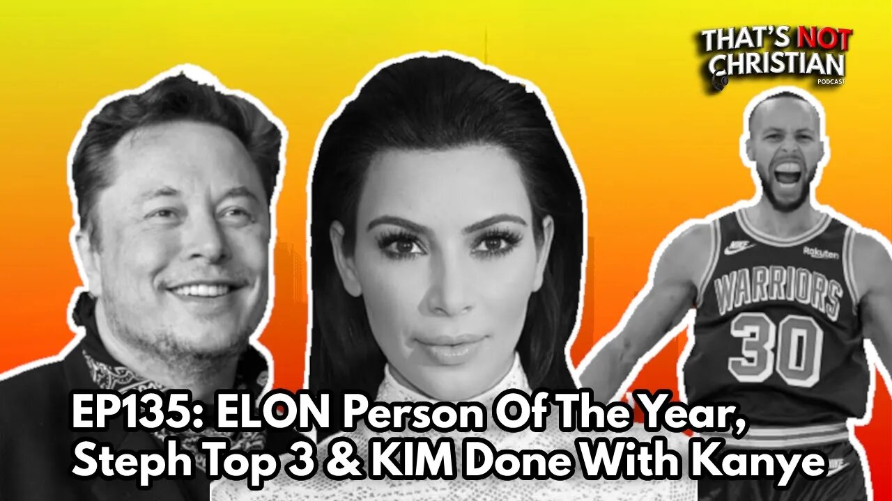 EP135: ELON Person Of The Year, Steph Top 3 & KIM Done With Kanye