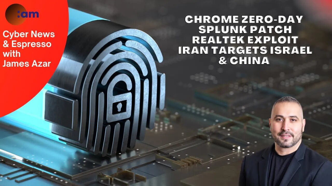 Chrome Zero-Day, Splunk, Realtek Exploit, Iran targets Israel & China