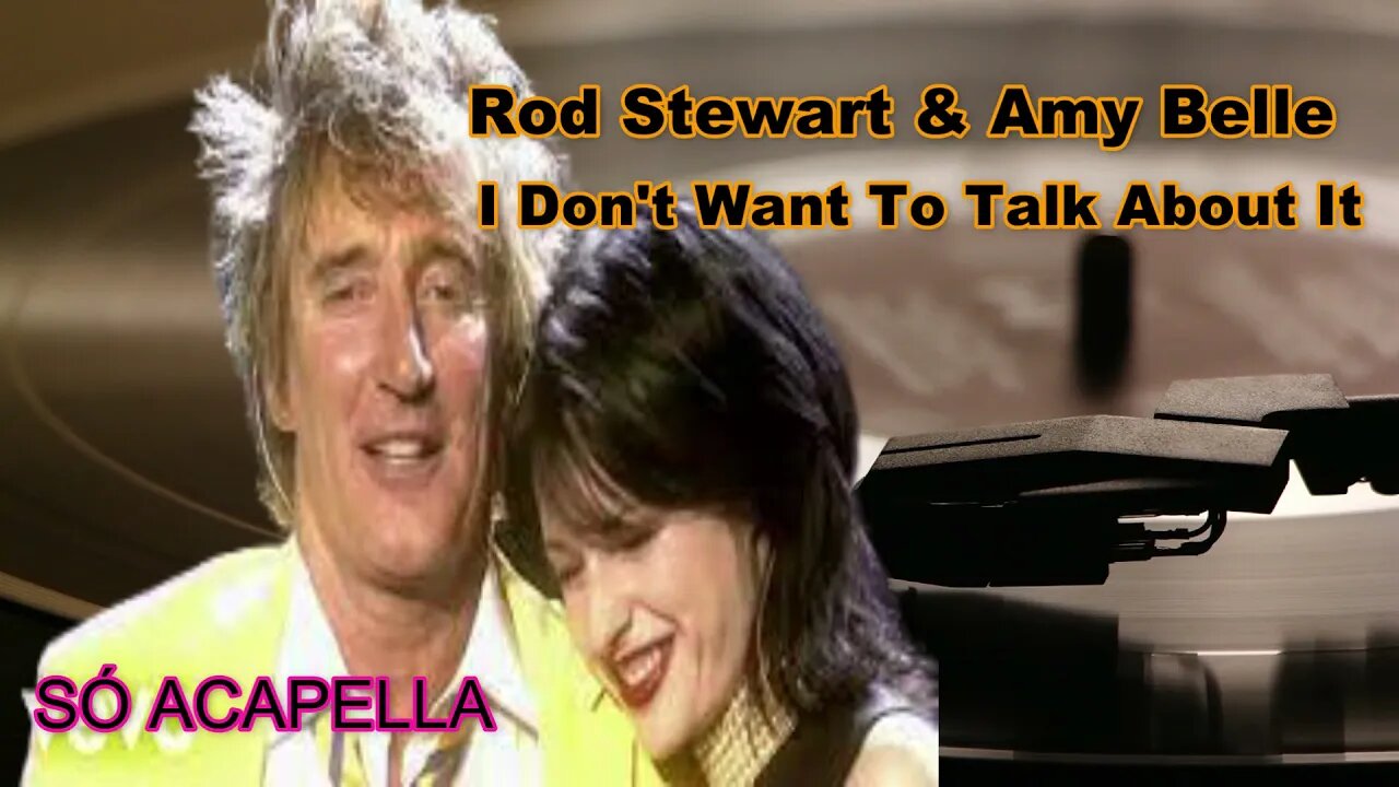 Rod Stewart & Amy Belle / I Don't Want To Talk About It / Só ACapella