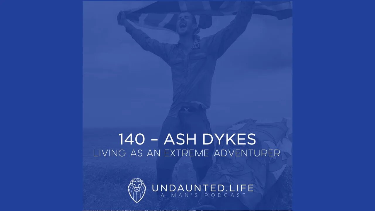 140 - ASH DYKES | Living As An Extreme Adventurer