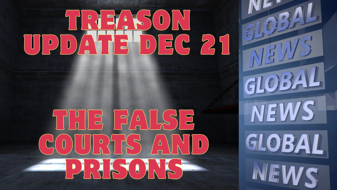 Treason Update Dec 21 - The False Courts And Prisons..