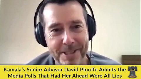 Kamala’s Senior Advisor David Plouffe Admits the Media Polls That Had Her Ahead Were All Lies