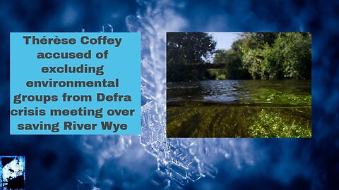 Thérèse Coffey accused of excluding environmental groups from Defra crisis meeting over saving River