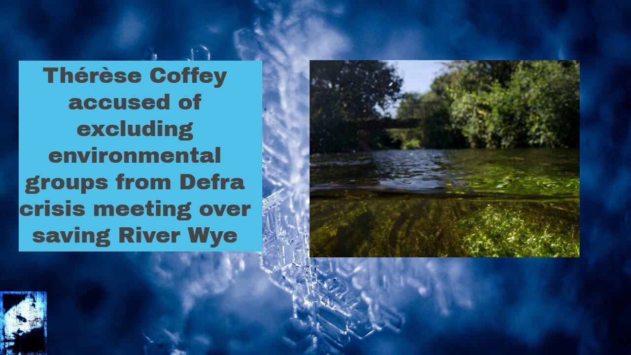 Thérèse Coffey accused of excluding environmental groups from Defra crisis meeting over saving River