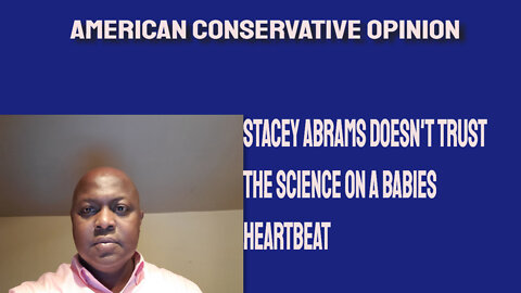 Stacey Abrams doesn't trust the science on babies heartbeat.