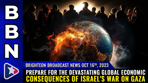 BBN, Oct 16, 2023 - Prepare for the DEVASTATING global economic consequences...
