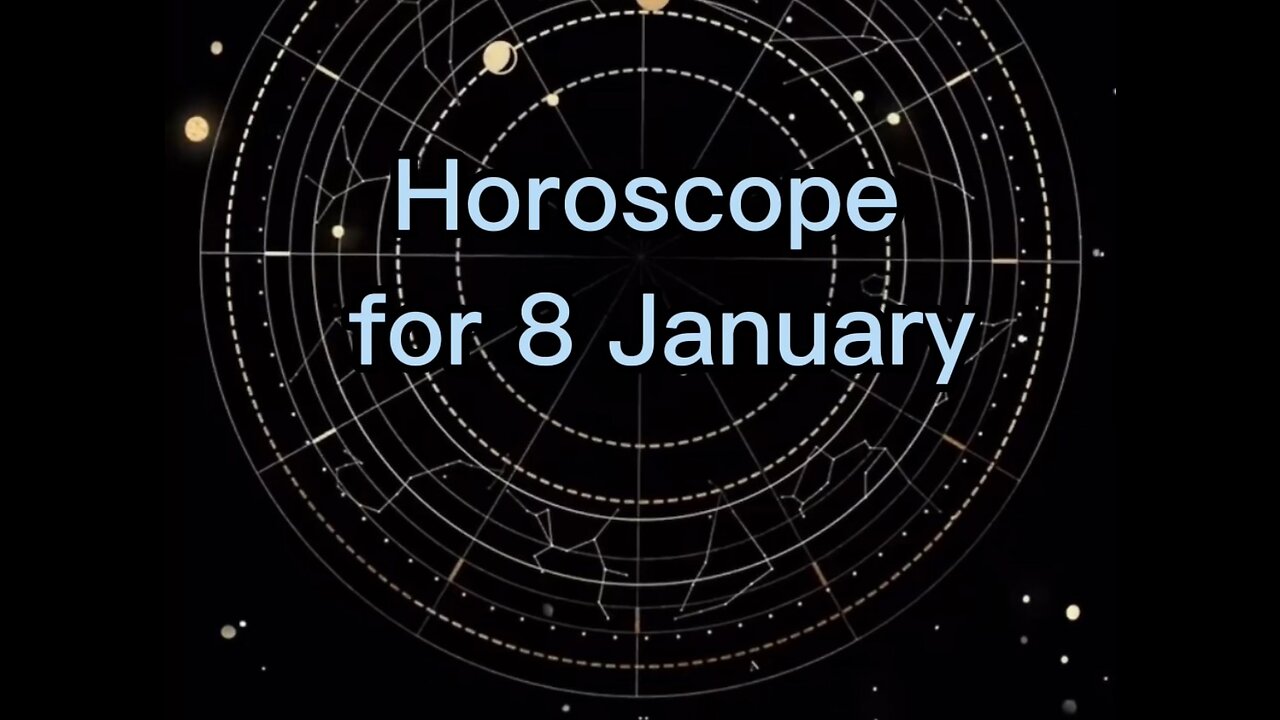 HOROSCOPE FOR 8 January