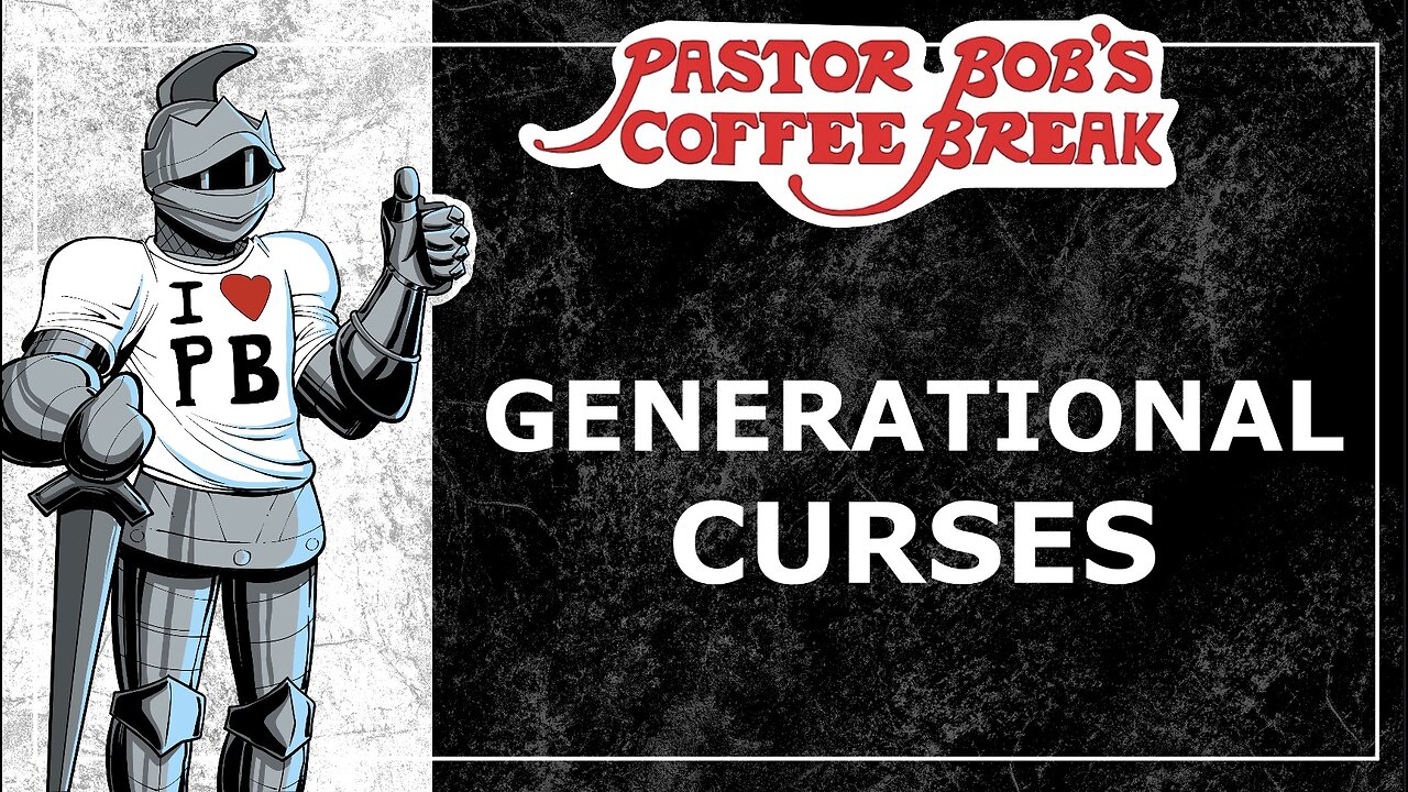 GENERATIONAL CURSES / Pastor Bob’s Coffee Break