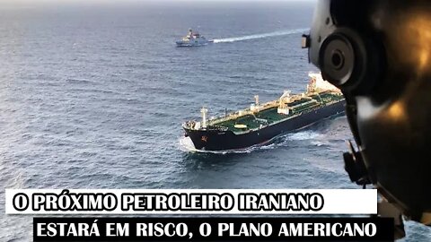 O Próximo Petroleiro Iraniano Estará Em Risco, O Plano Americano