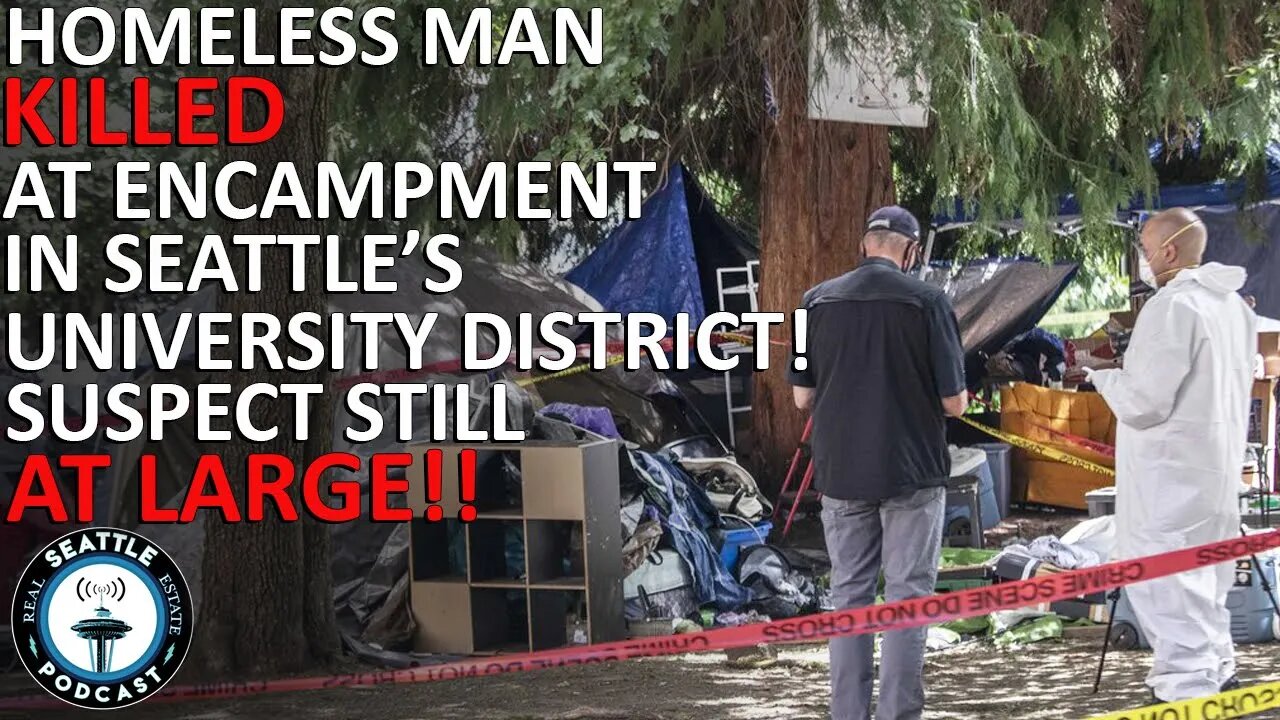 Man killed at homeless camp in Seattle's University District | Seattle Real Estate Podcast