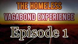 Episode 1 ~ The Homeless Vagabond Experience