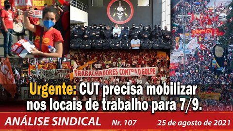 Urgente: CUT precisa mobilizar nos locais de trabalho para 7/9 - Análise Sindical nº 107 - 25/08/21