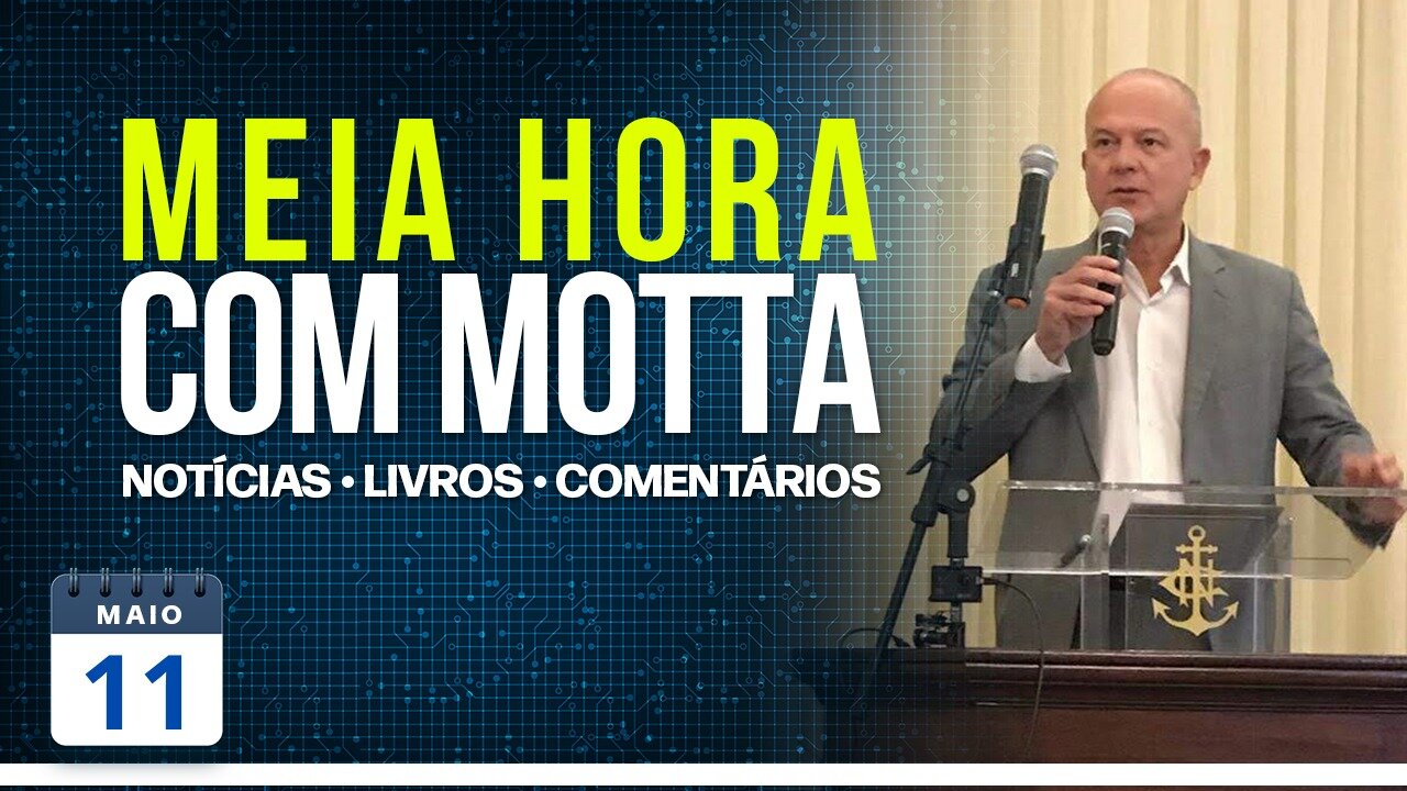 Meia Hora com Motta - 11 de maio de 2023