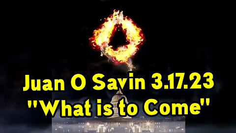 Juan O Savin 3.17.23 "What is to Come"