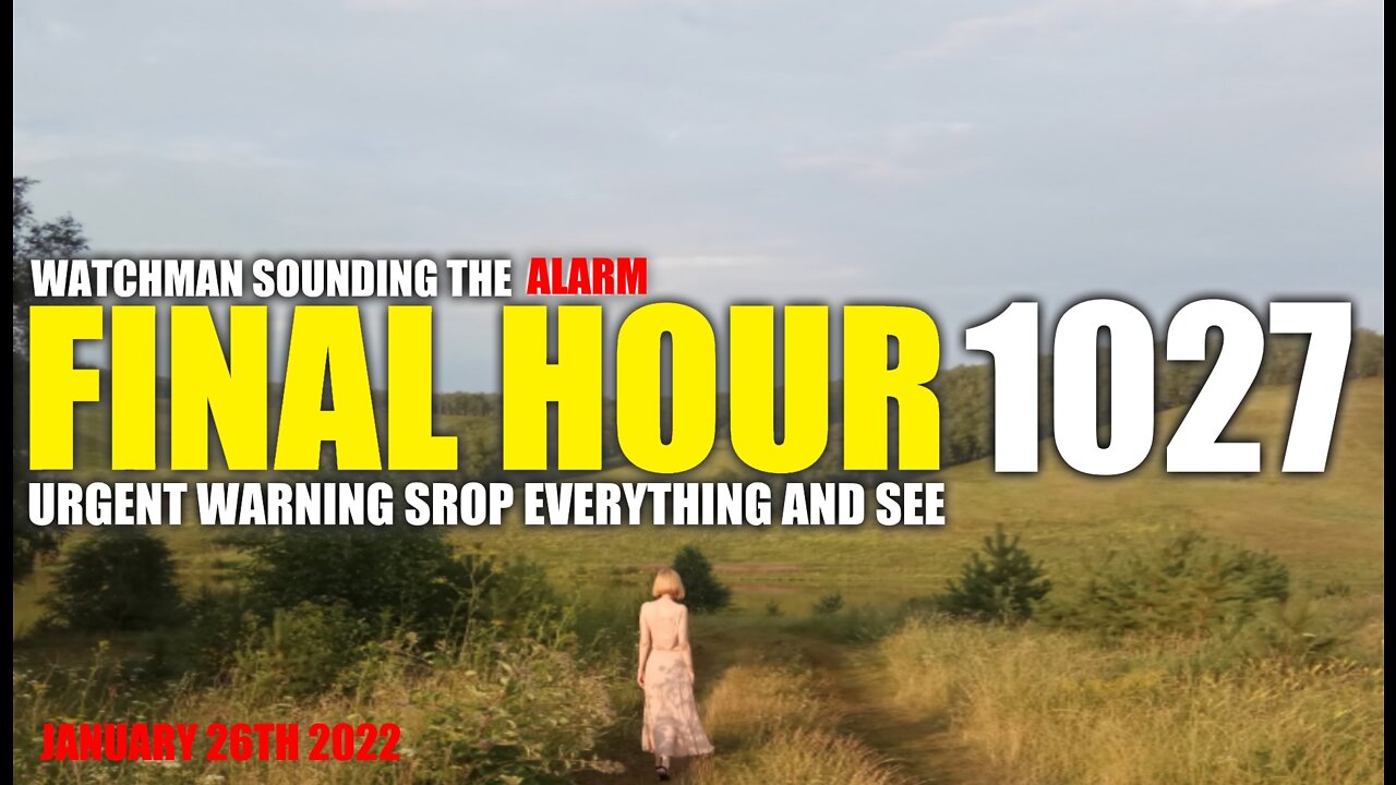 FINAL HOUR 1027 - URGENT WARNING DROP EVERYTHING AND SEE - WATCHMAN SOUNDING THE ALARM