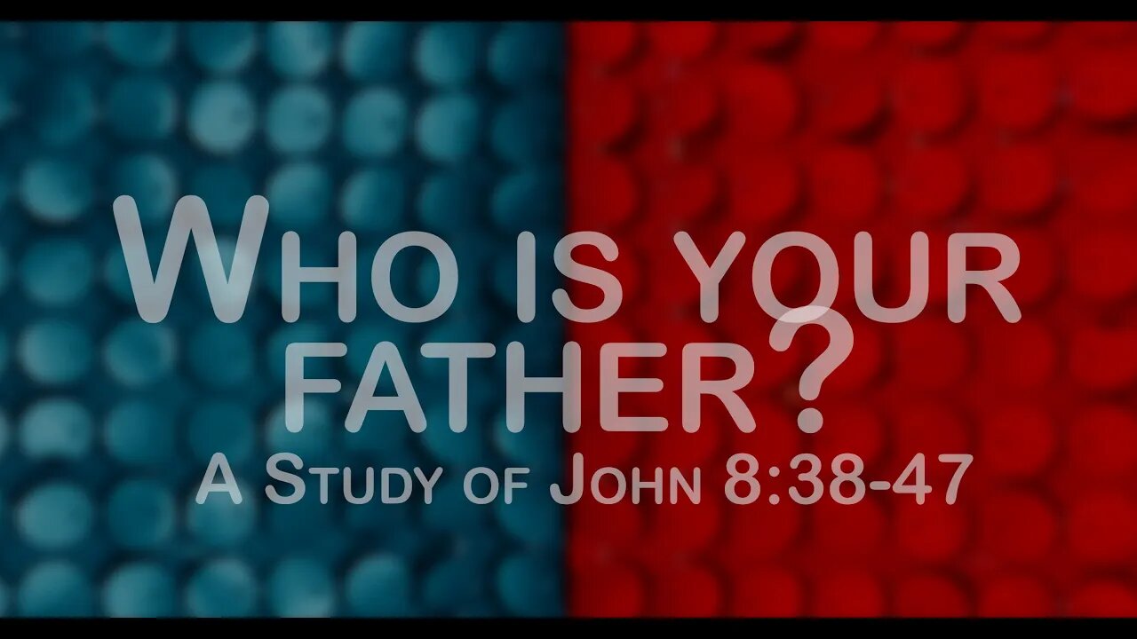 Who is your father? (John 8:38-47)