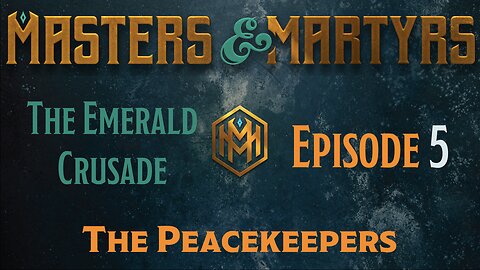 Masters & Martyrs - The Emerald Crusade - Episode 5 - The Peacekeepers