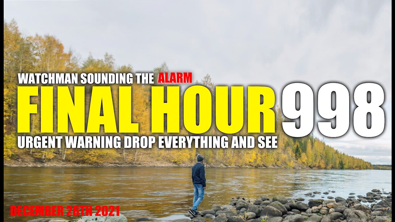 FINAL HOUR 998 - URGENT WARNING DROP EVERYTHING AND SEE - WATCHMAN SOUNDING THE ALARM