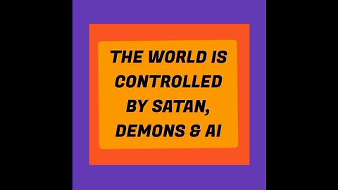 The World Is Run By Satan, Demons & AI