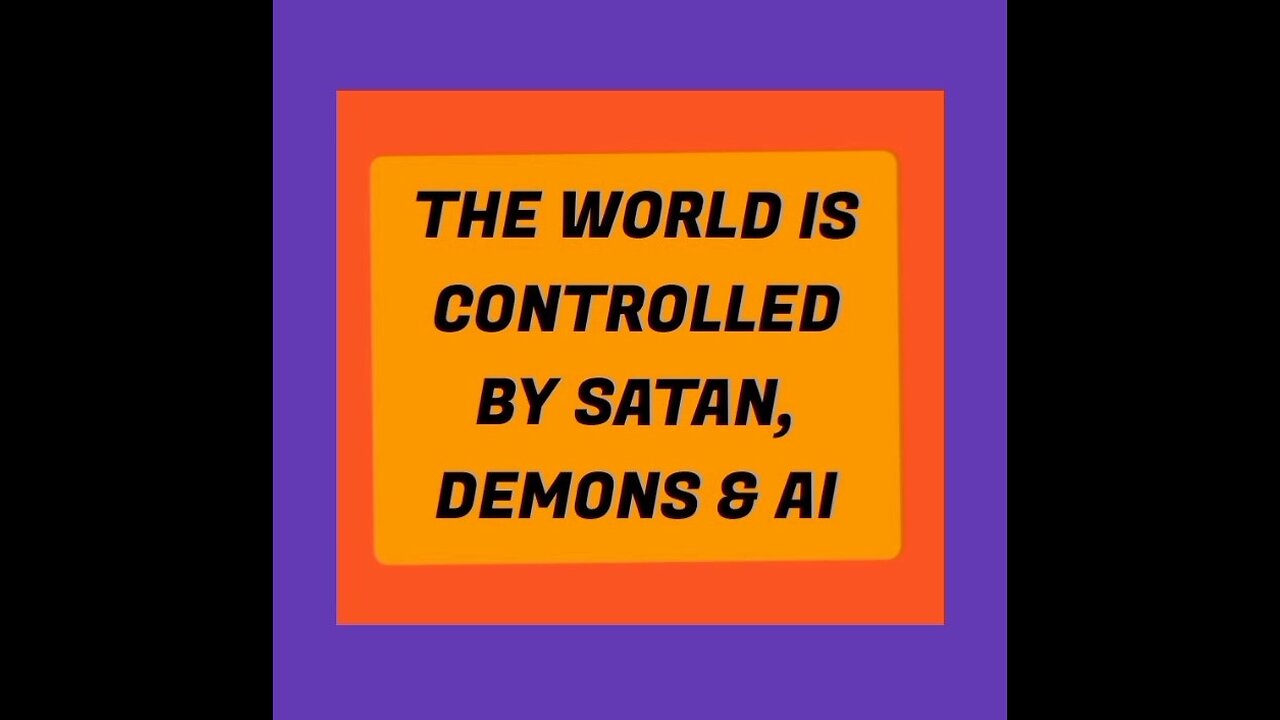 The World Is Run By Satan, Demons & AI