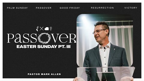 PASSOVER PT. III | EASTER SUNDAY | PASTOR MARK ALLEN