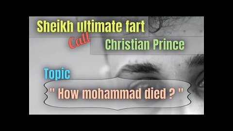 Sheikh utimate f@rt debates Christian Prince - how Mohammed died ?