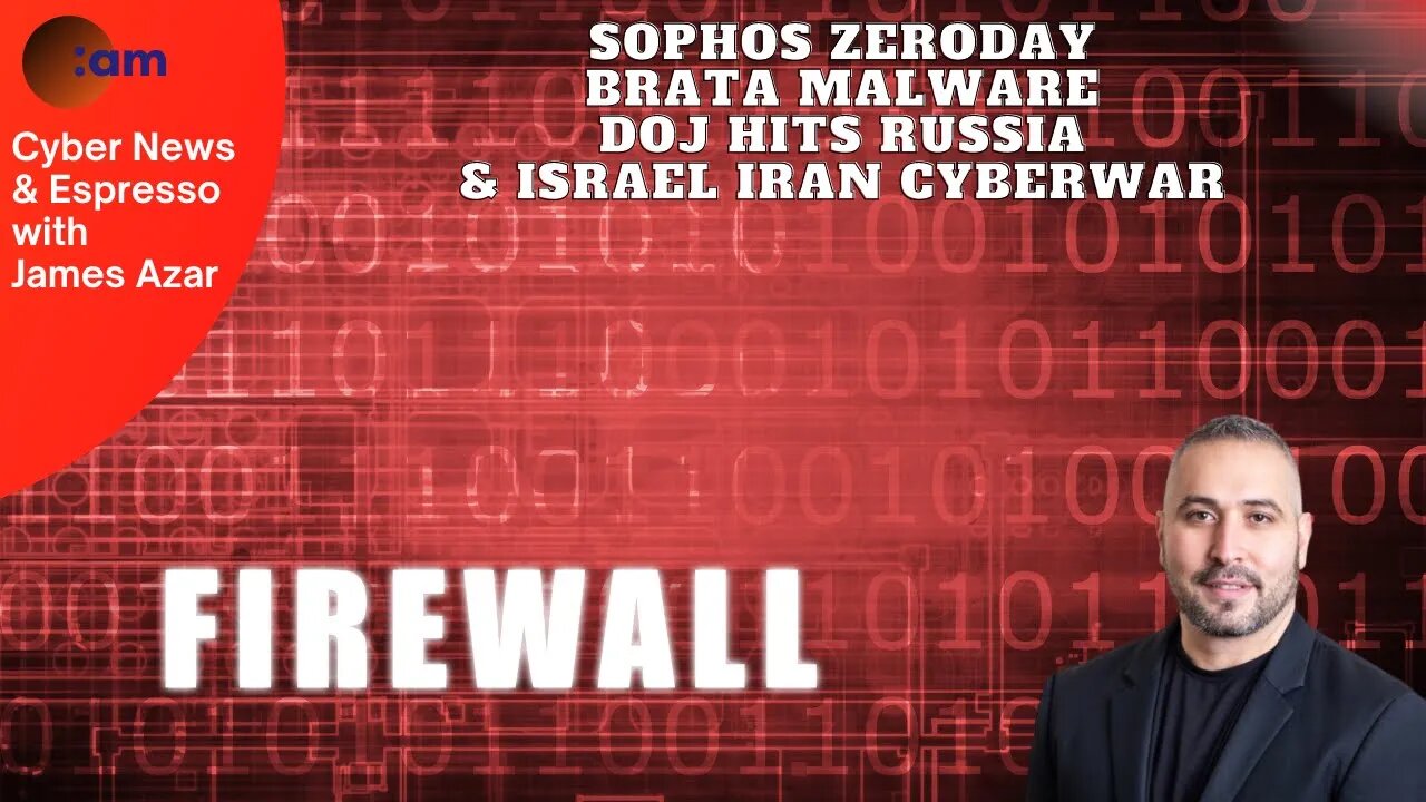 Sophos Zeroday, BRATA Malware, DOJ hits Russia & Israel Iran Cyberwar