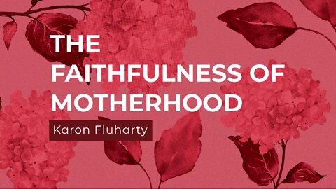 The Faithfulness of Motherhood