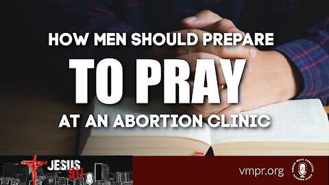 18 Aug 21, Jesus 911: How Men Should Prepare to Pray at an Abortion Clinic