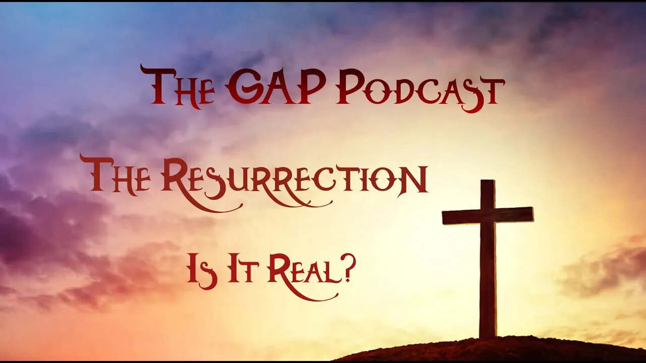 The Gap Podcast Ep 3 The Resurrection, Is It Real?