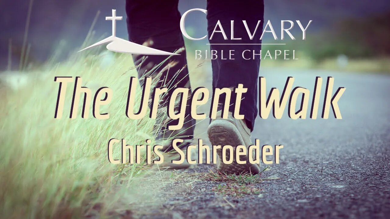 The Urgent Walk | Chris Schroeder | Calvary Bible Chapel