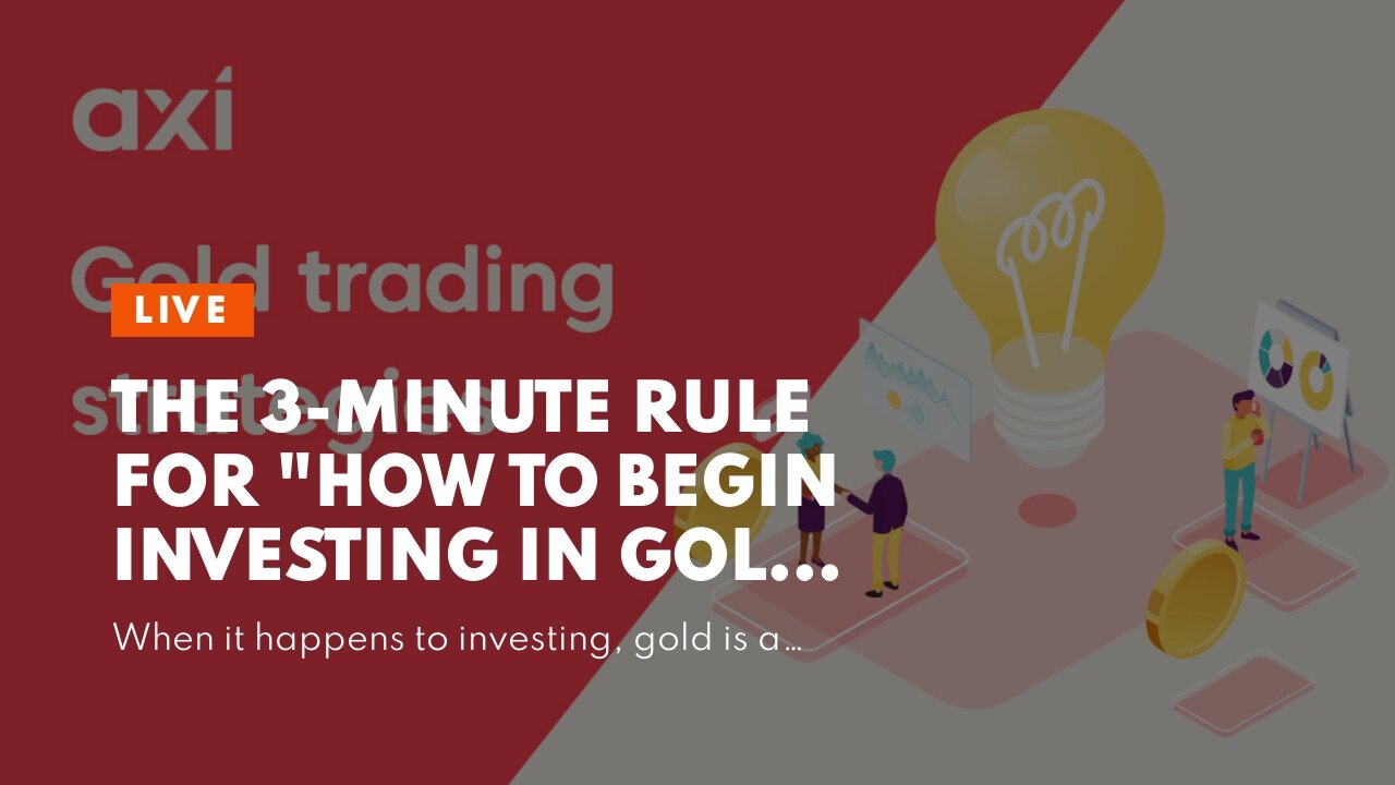 The 3-Minute Rule for "How to Begin Investing in Gold: A Beginner's Guide"