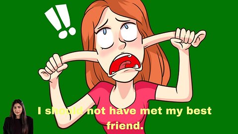 I should not have met my best friend.