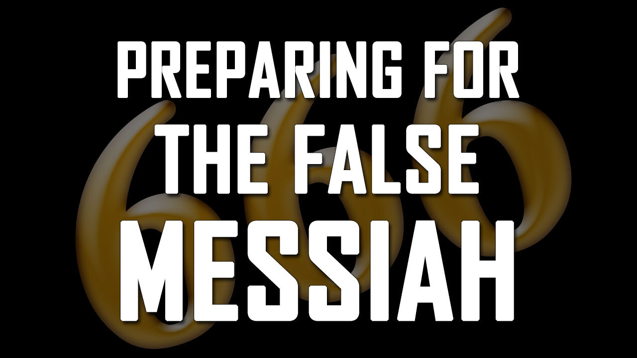 TRUTH AND LIES Part 7: Preparing for the False Messiah